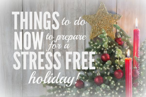 Things to do now to prepare for a stress free holiday